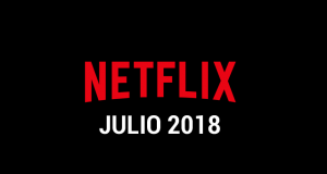 Estrenos Netflix Julio 2018